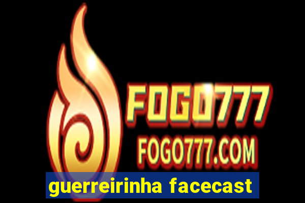 guerreirinha facecast